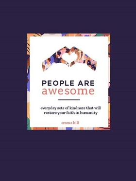 People Are Awesome - A Collection of Uplifting and Inspiring Stories That Will Restore Your Faith in Humanity (ebok) av Emma Hill
