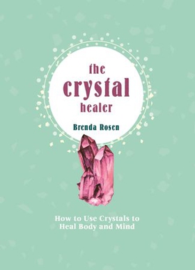 The Crystal Healer - How to Use Crystals to Heal Body and Mind (ebok) av Brenda Rosen