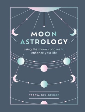 Moon Astrology - Using the Moon's Signs and Phases to Enhance Your Life (ebok) av Teresa Dellbridge