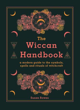 The Wiccan Handbook - A Modern Guide to the Symbols, Spells and Rituals of Witchcraft (ebok) av Susan Bowes