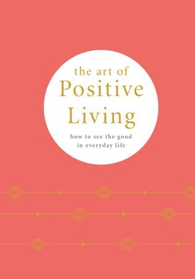 The Art of Positive Living - How to See the Good in Everyday Life (ebok) av Camille Knight