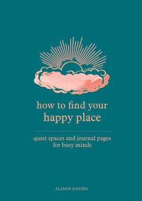 How to Find Your Happy Place - Quiet Spaces and Journal Pages for Busy Minds (ebok) av Alison Davies