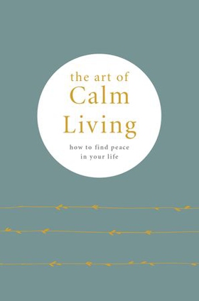 The Art of Calm Living - How to Find Calm and Live Peacefully (ebok) av Camille Knight