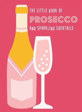 The Little Book of Prosecco and Sparkling Cocktails (ebok) av Ukjent
