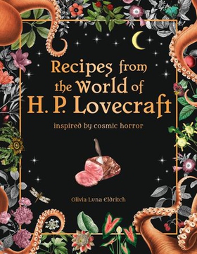 Recipes from the World of H.P Lovecraft - Recipes inspired by cosmic horror (ebok) av Olivia Luna Eldritch