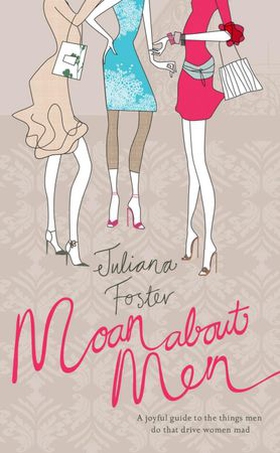 Moan About Men - A Joyful Guide to the Things Men Do That Drive Women Mad (ebok) av Juliana Foster