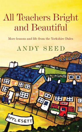 All Teachers Bright and Beautiful (Book 3) - A light-hearted memoir of a husband, father and teacher in Yorkshire Dales (ebok) av Andy Seed