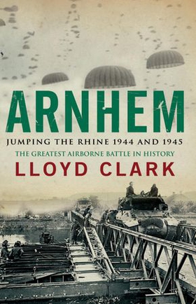 Arnhem: Jumping the Rhine 1944 & 1945 (ebok) av Lloyd Clark