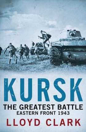 Kursk: The Greatest Battle (ebok) av Lloyd Clark