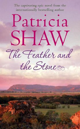 The Feather and the Stone - A stunning Australian saga of courage, endurance and acceptance (ebok) av Patricia Shaw