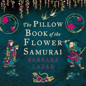 The Pillow Book of the Flower Samurai (lydbok) av Barbara Lazar