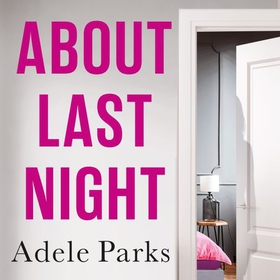 About Last Night - A twisty, gripping novel of friendship and lies from the No. 1 Sunday Times bestselling author (lydbok) av Adele Parks