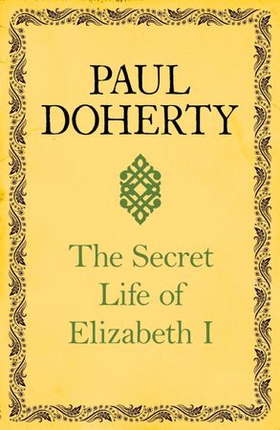 The Secret Life of Elizabeth I - A fascinating interpretation of an enigmatic monarch (ebok) av Paul Doherty