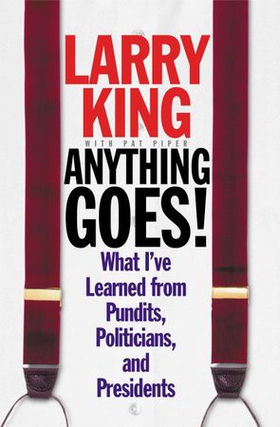 Anything Goes! - What I've Learned from Pundits, Politicians, and Presidents (ebok) av Larry King