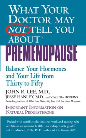 What Your Doctor May Not Tell You About(TM): Premenopause - Balance Your Hormones and Your Life from Thirty to Fifty (ebok) av John R. Lee