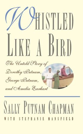 Whistled Like a Bird - The Untold Story of Dorothy Putnam, George Putnam, and Amelia Earhart (ebok) av Sally Putnam Chapman