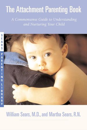 The Attachment Parenting Book - A Commonsense Guide to Understanding and Nurturing Your Baby (ebok) av William Sears