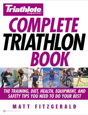 Triathlete Magazine's Complete Triathlon Book - The Training, Diet, Health, Equipment, and Safety Tips You Need to Do Your Best (ebok) av Matt Fitzgerald