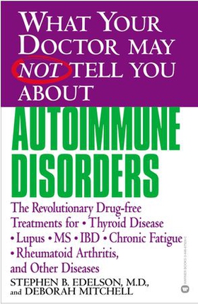 What Your Doctor May Not Tell You About(TM): Autoimmune Disorders - The Revolutionary Drug-free Treatments for Thyroid Disease, Lupus, MS, IBD, Chronic Fatigue, Rheumatoid Arthritis, and Other Diseases (ebok) av Stephen B. Edelson