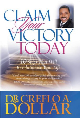 Claim Your Victory Today - 10 Steps That Will Revolutionize Your Life (ebok) av Creflo Dollar