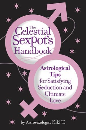 The Celestial Sexpot's Handbook - Astrological Tips for Satisfying Seduction and Ultimate Love (ebok) av Ukjent