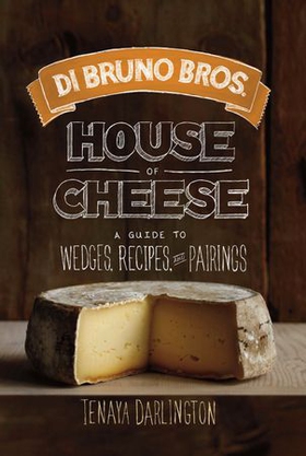 Di bruno bros. house of cheese - a guide to wedges, recipes, and pairings (ebok) av Tenaya Darlington