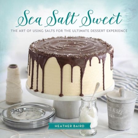 Sea Salt Sweet - The Art of Using Salts for the Ultimate Dessert Experience (ebok) av Heather Baird