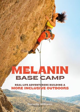 Melanin Base Camp - Real-Life Adventurers Building a More Inclusive Outdoors (ebok) av Danielle Williams