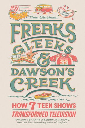 Freaks, Gleeks, and Dawson's Creek - How Seven Teen Shows Transformed Television (ebok) av Ukjent