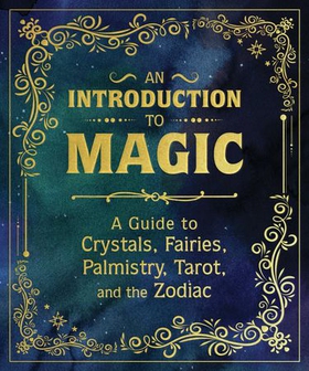 An Introduction to Magic - A Guide to Crystals, Fairies, Palmistry, Tarot, and the Zodiac (ebok) av Nikki Van De Car