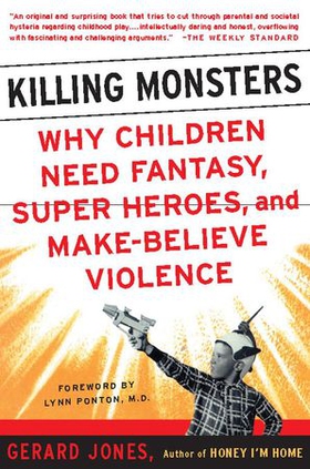 Killing monsters - our children's need for fantasy, heroism, and make-believe violence (ebok) av Gerard Jones