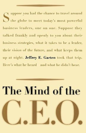 The mind of the ceo - The World's Business Leaders Talk About Leadership, Responsibility The Future Of The Corporation, And What Keeps Them Up At Night (ebok) av Jeffrey E Garten