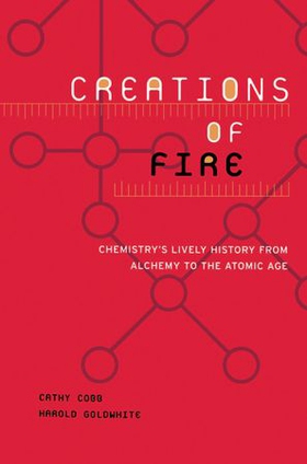 Creations of fire - chemistry's lively history from alchemy to the atomic age (ebok) av Cathy Cobb