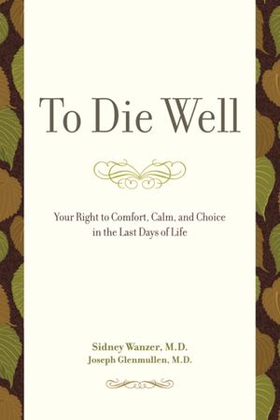 To die well - your right to comfort, calm, and choice in the last days of life (ebok) av Sidney Wanzer
