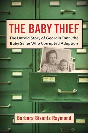 The baby thief - the untold story of georgia tann, the baby seller who corrupted adoption (ebok) av Barbara Bisantz Raymond