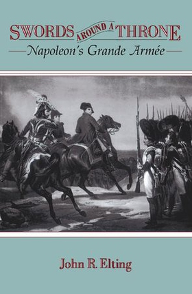 Swords Around A Throne - Napoleon's Grande Armée (ebok) av John R. Elting