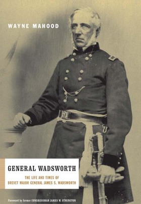 General wadsworth - the life and wars of brevet general james s. wadsworth (ebok) av Wayne Mahood