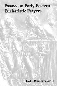 Essays on Early Eastern Eucharistic Prayers (e-