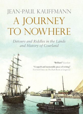 A Journey to Nowhere - Among the Lands and History of Courland (ebok) av Jean-Paul Kauffmann