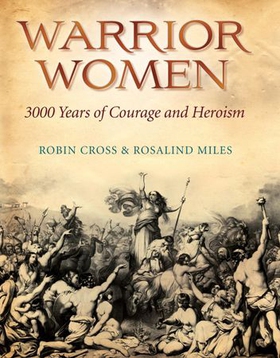Warrior Women - 3000 Years of Courage and Heroism (ebok) av Robin Cross