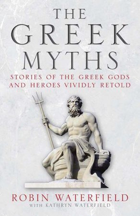The Greek Myths - Stories of the Greek Gods and Heroes Vividly Retold (ebok) av Kathryn Waterfield