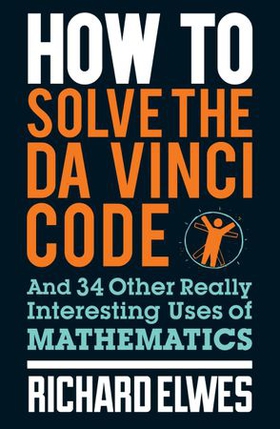 How to Solve the Da Vinci Code - And 34 Other Really Interesting Uses of Mathematics (ebok) av Richard Elwes