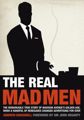 The Real Mad Men - The Remarkable True Story of Madison Avenue's Golden Age (ebok) av Andrew Cracknell