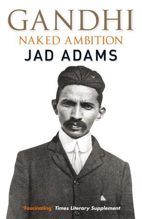 Gandhi - Naked Ambition (ebok) av Jad Adams