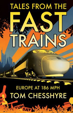 Tales from the Fast Trains - Around Europe at 186mph (ebok) av Tom Chesshyre