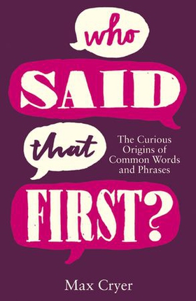 Who Said That First? - The Curious Origins of Common Words and Phrases (ebok) av Max Cryer