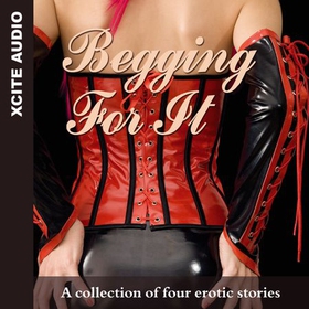 Begging For It - A collection of four erotic stories (lydbok) av Ukjent