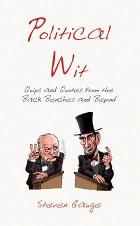 Political Wit - Quips and Quotes from the Back Benches and Beyond (ebok) av Steven Gauge