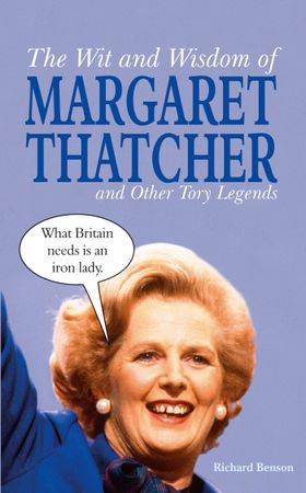 The Wit and Wisdom of Margaret Thatcher - And Other Tory Legends (ebok) av Richard Benson