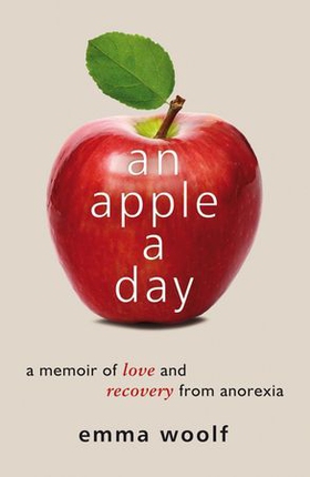 An Apple a Day - A Memoir of Love and Recovery from Anorexia (ebok) av Emma Woolf